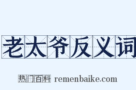 老太爷反义词是什么意思的图片